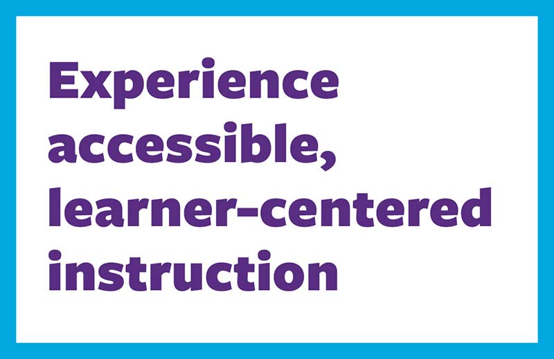 Experience accessible, learner-centered instruction