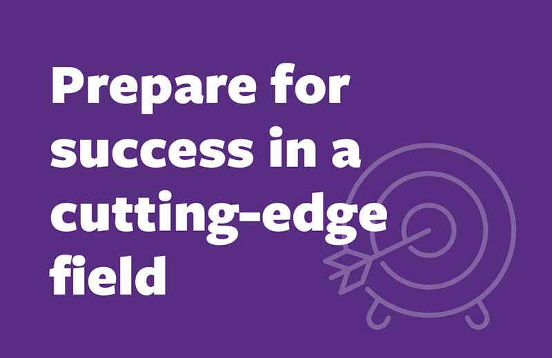 Prepare for success in a cutting-edge field