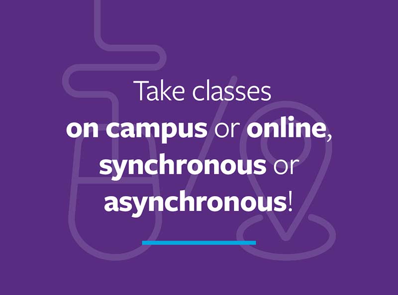 Take classes on campus or online, synchronous or asynchronous