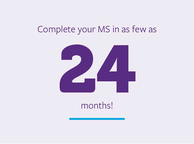 Complete your MS in as few as 24 months!