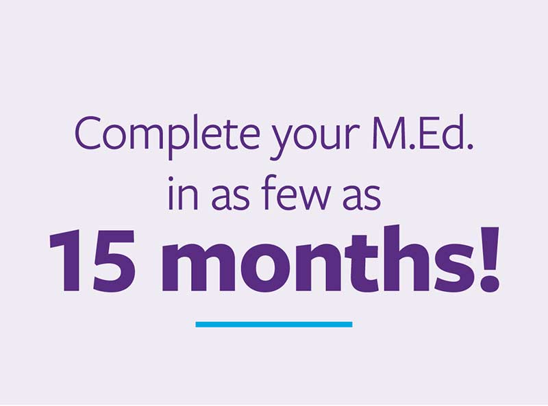 Complete your M.Ed. in as few as 15 months!